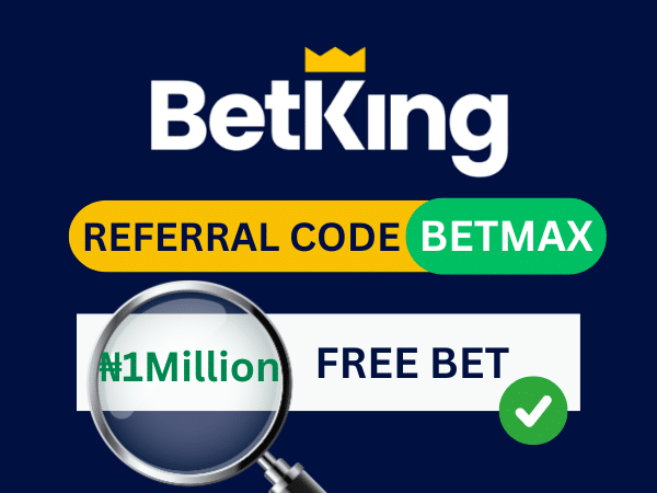 BetKing Referral Code "BETMAX": Get up to ₦1,000,000 Bonus